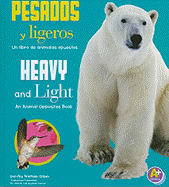 Pesados y Ligeros/Heavy and Light: Un Libro de Animales Opuestos/An Animal Opposites Book