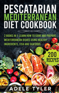 Pescatarian Mediterranean Diet Cookbook: 2 Books In 1: Learn How To Cook And Prepare Mediterranean Dishes Using Healthy Ingredients Fish And Seafoods