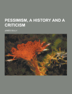 Pessimism, a History and a Criticism