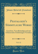 Pestalozzi's Smmtliche Werke, Vol. 12: Gesichtet, Vervollstndigt Und Mit Erluternden Einleitungen Versehen (Classic Reprint)