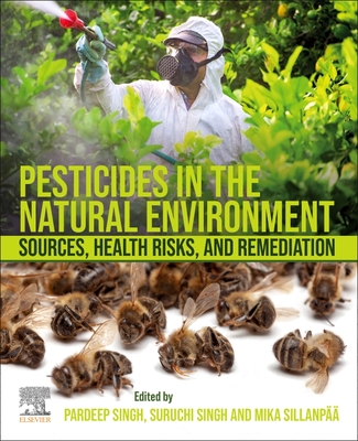 Pesticides in the Natural Environment: Sources, Health Risks, and Remediation - Singh, Pardeep (Editor), and Singh, Suruchi (Editor), and Silanp, Mika, Dr., SC (Editor)