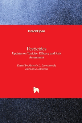 Pesticides: Updates on Toxicity, Efficacy and Risk Assessment - Larramendy, Marcelo L. (Editor), and Soloneski, Sonia (Editor)