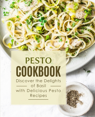 Pesto Cookbook: Discover the Delights of Basil with Delicious Pesto Recipes - Press, Booksumo