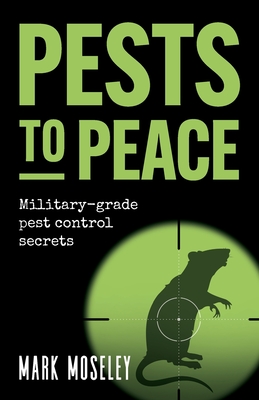 Pests to Peace: Military-Grade Pest Control Secrets - Mosely, Mark