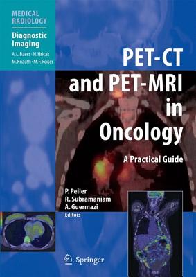 PET-CT and PET-MRI in Oncology: A Practical Guide - Peller, Patrick (Editor), and Subramaniam, Rathan (Editor), and Guermazi, Ali (Editor)