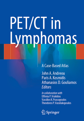 PET/CT in Lymphomas: A Case-Based Atlas - Andreou, John a (Editor), and Kosmidis, Paris A (Editor), and Gouliamos, Athanasios D (Editor)