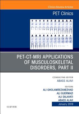 PET-CT-MRI Applications in Musculoskeletal Disorders, Part II, An Issue of PET Clinics - Alavi, Abass, MD, and Salavati, Ali, and Gholamrezanezhad, Ali, MD