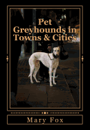 Pet Greyhounds in Towns & Cities: For Greyhounds and Other Sighthounds