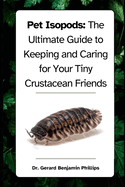 Pet Isopods: The Ultimate Guide to Keeping and Caring for Your Tiny Crustacean Friends