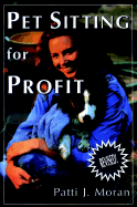Pet Sitting for Profit: A Complete Manual for Professional Success - Moran, Patti J