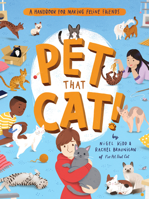 Pet That Cat!: A Handbook for Making Feline Friends - Kidd, Nigel, and Braunigan, Rachel