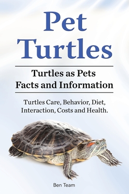 Pet Turtles. Turtles as Pets Facts and Information. Turtles Care, Behavior, Diet, Interaction, Costs and Health. - Team, Ben