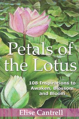 Petals of the Lotus: 108 Inspirations to awaken, Blossom and Bloom - Cantrell, Elise