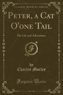 Peter, a Cat O'One Tail: His Life and Adventures (Classic Reprint)