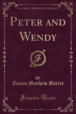 Peter and Wendy (Classic Reprint) - Barrie, James Matthew, Sir