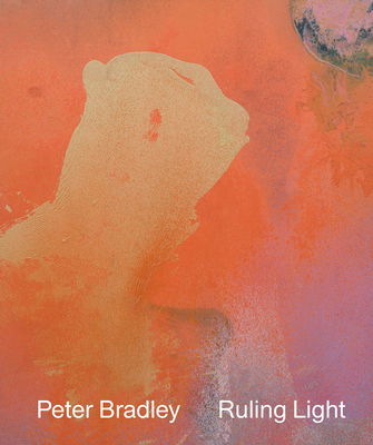 Peter Bradley: Ruling Light - Bradley, Peter, and Buchhart, Dieter (Text by), and Matthias, Mia (Text by)