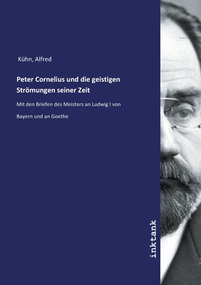 Peter Cornelius und die geistigen Strmungen seiner Zeit - Kuhn, Alfred