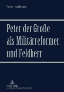 Peter Der Groe ALS Militaerreformer Und Feldherr