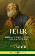 Peter: Fisherman, Disciple, Apostle; A Biblical Biography (Hardcover)
