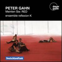 Peter Gahn: Meinten Sie - RED - Ensemble Reflexion K