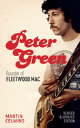 Peter Green: Founder of Fleetwood Mac - Revised and Updated