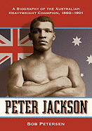 Peter Jackson: A Biography of the Australian Heavyweight Champion, 1860-1901