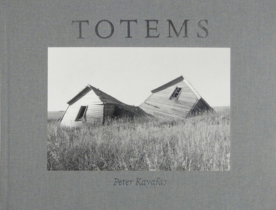 Peter Kayafas: Totems - Kayafas, Peter (Photographer)