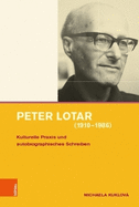 Peter Lotar (1910-1986): Kulturelle Praxis Und Autobiographisches Schreiben