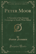 Peter Moor: A Narrative of the German Campaign in South-West Africa (Classic Reprint)