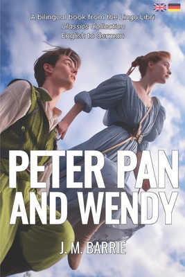 Peter Pan and Wendy (Translated): English - German Bilingual Edition - Libri, Lingo (Translated by), and Barrie, James Matthew