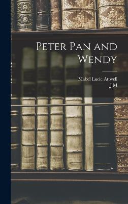 Peter Pan and Wendy - Attwell, Mabel Lucie, and Barrie, J M 1860-1937