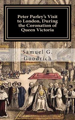 Peter Parley's Visit to London, During the Coronation of Queen Victoria - Goodrich, Samuel G