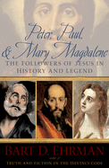 Peter, Paul, and Mary Magdalene: The Followers of Jesus in History and Legend