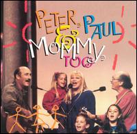 Peter, Paul & Mommy, Too - Peter, Paul and Mary