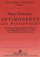 Peter Petersen: Antimoderne ALS Fortschritt?: Erziehungswissenschaftliche Theorie Und Paedagogische Praxis VOR Den Herausforderungen Ihrer Zeit