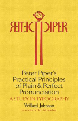 Peter Piper's Practical Principles of Plain and Perfect Pronunciation: A Study in Typography - Johnson, Willard, and Lydenberg, Harry Miller (Introduction by)