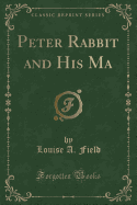 Peter Rabbit and His Ma (Classic Reprint)