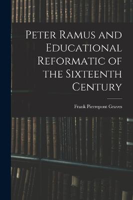 Peter Ramus and Educational Reformatic of the Sixteenth Century - Graves, Frank Pierrepont