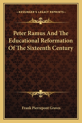 Peter Ramus And The Educational Reformation Of The Sixteenth Century - Graves, Frank Pierrepont