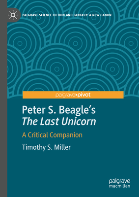 Peter S. Beagle's "The Last Unicorn": A Critical Companion - Miller, Timothy S.