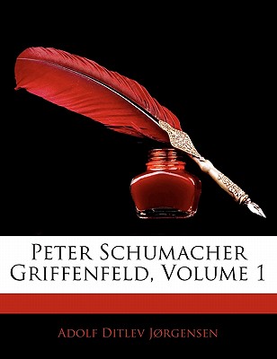 Peter Schumacher Griffenfeld, Volume 1 - Jrgensen, Adolf Ditlev, and Jorgensen, Adolf Ditlev