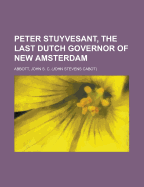 Peter Stuyvesant, the Last Dutch Governor of New Amsterdam
