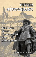 Peter Stuyvesant: The Last Dutch Governor of New Amsterdam