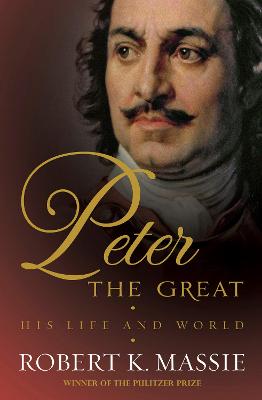 Peter the Great: The compelling story of the man who created modern Russia, founded St Petersburg and made his country part of Europe - Massie, Robert K.