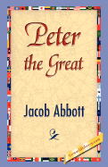 Peter the Great - Jacob Abbott, Abbott, and 1stworld Library (Editor)