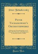 Peter Tschaikowsky's Orchesterwerke: Erlautert Mit Notenbeispielen Von C. Beyer, W. Niemann, A. Pochhammer, H. Riemann Und H. Teibler (Classic Reprint)