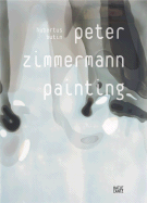 Peter Zimmermann: Painting - Zimmermann, Peter, and Butin, Hubertus (Text by)