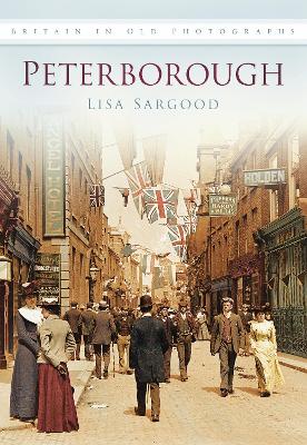 Peterborough: Britain in Old Photographs - Sargood, Lisa