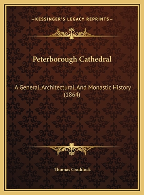 Peterborough Cathedral: A General, Architectural, and Monastic History (1864) - Craddock, Thomas