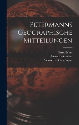 Petermanns Geographische Mitteilungen - Petermann, August, and Behm, Ernst, and Supan, Alexander Georg